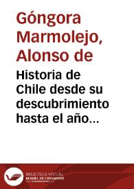 Historia de Chile desde su descubrimiento hasta el año 1575 / compuesta por el capitán Alonso de Góngora Marmolejo | Biblioteca Virtual Miguel de Cervantes