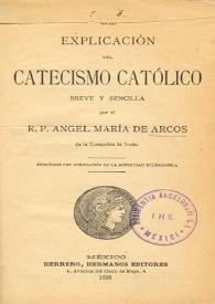 Explicación del catecismo católico breve y sencilla / por el R.P. Ángel María de Arcos | Biblioteca Virtual Miguel de Cervantes