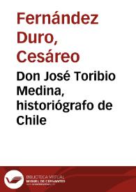 Don José Toribio Medina, historiógrafo de Chile / Cesáreo Fernández-Duro | Biblioteca Virtual Miguel de Cervantes