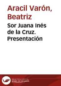 Sor Juana Inés de la Cruz. Presentación / Beatriz Aracil Varón | Biblioteca Virtual Miguel de Cervantes