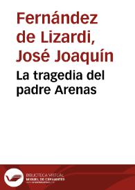 La tragedia del padre Arenas / José Joaquín Fernández de Lizardi; selección, estudio introductorio y notas Jaime Chabaud Magnus | Biblioteca Virtual Miguel de Cervantes
