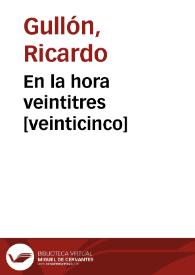 En la hora veintitres [veinticinco] / Ricardo Gullón | Biblioteca Virtual Miguel de Cervantes