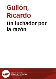Un luchador por la razón / Ricardo Gullón | Biblioteca Virtual Miguel de Cervantes