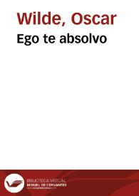 Ego te absolvo / Oscar Wilde; traducciones de Julio Gómez de la Serna y E.P. Garduño | Biblioteca Virtual Miguel de Cervantes