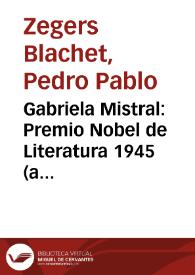 Gabriela Mistral: Premio Nobel de Literatura 1945 (a sesenta años) / Pedro Pablo Zegers Blachet | Biblioteca Virtual Miguel de Cervantes