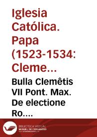 Bulla Clemêtis VII Pont. Max. De electione Ro. Pontificis... | Biblioteca Virtual Miguel de Cervantes