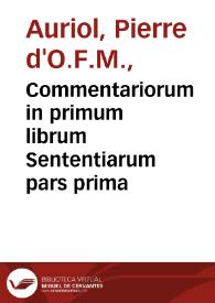 Commentariorum in primum librum Sententiarum pars prima / auctore Petro Aureolo Verberio... | Biblioteca Virtual Miguel de Cervantes