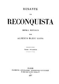Durante la Reconquista : novela histórica. Tomo 1 / Alberto Blest Gana | Biblioteca Virtual Miguel de Cervantes