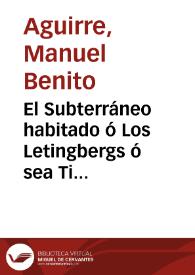 El Subterráneo habitado ó Los Letingbergs ó sea Timancio y Adela / novela original, por Manuel Benito Aguirre | Biblioteca Virtual Miguel de Cervantes