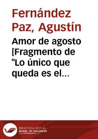 Amor de agosto [Fragmento de "Lo único que queda es el amor"] / Agustín Fernández Paz | Biblioteca Virtual Miguel de Cervantes