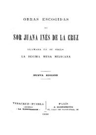 Obras escogidas de Sor Juana Inés de la Cruz llamada en su siglo La décima musa mejicana | Biblioteca Virtual Miguel de Cervantes