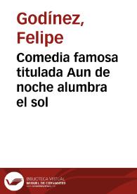 Comedia famosa titulada Aun de noche alumbra el sol / del doctor Felipe Godinez | Biblioteca Virtual Miguel de Cervantes