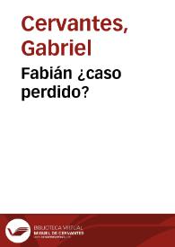 Fabián ¿caso perdido? | Biblioteca Virtual Miguel de Cervantes