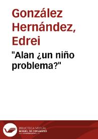 "Alan ¿un niño problema?" | Biblioteca Virtual Miguel de Cervantes