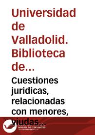 Cuestiones juridicas, relacionadas con menores, viudas y pobres | Biblioteca Virtual Miguel de Cervantes