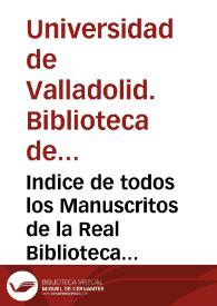 Indice de todos los Manuscritos de la Real Biblioteca de la Ciudad de Valladolid, que se remiten a la Corte por Orden de S. M. de 10 de febrero de 1807 | Biblioteca Virtual Miguel de Cervantes