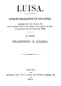 Luisa: ensayo dramático en dos actos / Francisco A. Lerdo | Biblioteca Virtual Miguel de Cervantes