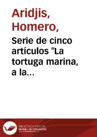 Serie de cinco artículos "La tortuga marina, a la extinción" / Homero Aridjis | Biblioteca Virtual Miguel de Cervantes