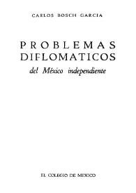Problemas diplomáticos del México independiente / Carlos Bosch García | Biblioteca Virtual Miguel de Cervantes