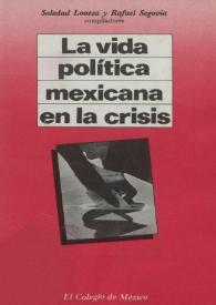 La vida política mexicana en la crisis / Soledad Loaeza y Rafael Segovia, compiladores | Biblioteca Virtual Miguel de Cervantes