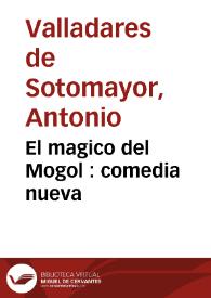 El magico del Mogol : comedia nueva | Biblioteca Virtual Miguel de Cervantes