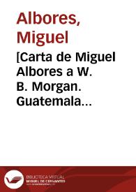 [Carta de Miguel Albores a W. B. Morgan. Guatemala (Guatemala), 19 de abril de 1911] | Biblioteca Virtual Miguel de Cervantes