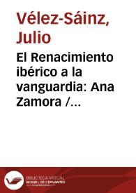 El Renacimiento ibérico a la vanguardia: Ana Zamora / Julio Vélez-Sainz | Biblioteca Virtual Miguel de Cervantes