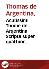 Acutissimi Thome de Argentina Scripta super quattuor libros sententiarum | Biblioteca Virtual Miguel de Cervantes
