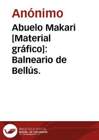 Abuelo Makari [Material gráfico]: Balneario de Bellús. | Biblioteca Virtual Miguel de Cervantes