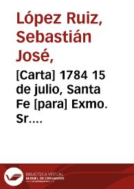 [Carta] 1784 15 de julio, Santa Fe [para] Exmo. Sr. Dn. José de Gálvez  / Sebastián José López Ruiz | Biblioteca Virtual Miguel de Cervantes