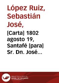 [Carta] 1802 agosto 19, Santafé [para] Sr. Dn. José Antonio Cavanilles  / Sebastián José López Ruiz | Biblioteca Virtual Miguel de Cervantes