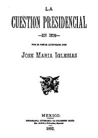 La cuestión presidencial en 1876 / por el señor licenciado don José María Iglesias | Biblioteca Virtual Miguel de Cervantes