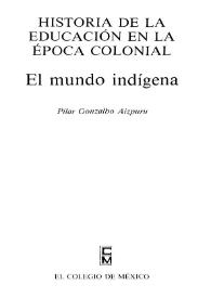 Historia de la educación en la época colonial. El mundo indígena / Pilar Gonzalbo Aizpuru | Biblioteca Virtual Miguel de Cervantes