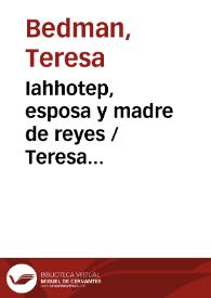 Iahhotep, esposa y madre de reyes / Teresa Bedman | Biblioteca Virtual Miguel de Cervantes
