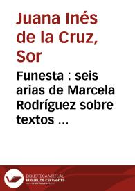 Funesta : seis arias de Marcela Rodríguez sobre textos de Sor Juana Inés de la Cruz | Biblioteca Virtual Miguel de Cervantes