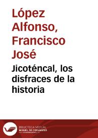 Jicoténcal, los disfraces de la historia / Francisco José López Alfonso | Biblioteca Virtual Miguel de Cervantes