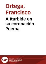 A Iturbide en su coronación. Poema / Francisco Ortega | Biblioteca Virtual Miguel de Cervantes