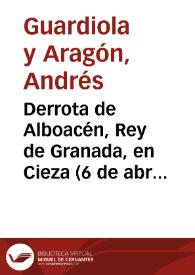 Derrota de Alboacén, Rey de Granada, en Cieza (6 de abril de 1477) / Andrés Guardiola y Aragón | Biblioteca Virtual Miguel de Cervantes