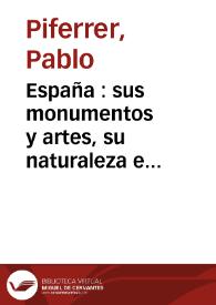 España : sus monumentos y artes, su naturaleza e historia. Tomo 1 / Pablo Piferrer y Francisco Pi Margall; con notas y adiciones de D. Antonio Aulestia Pijoan | Biblioteca Virtual Miguel de Cervantes