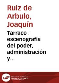 Tarraco : escenografia del poder, administración y justicia en una capital provincial romana (s. II a.c.-II d.c.) / Joaquín Ruiz de Arbulo | Biblioteca Virtual Miguel de Cervantes