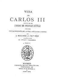Vida de Carlos III. Tomo II / escrita por el Conde de Fernán-Núñez; publicada con la biografía del autor, apéndices y notas por A. Morel-Fatio y A. Paz y Melia; y un prólogo de Juan Valera | Biblioteca Virtual Miguel de Cervantes