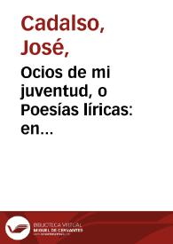 Ocios de mi juventud, o Poesías líricas: en continuación de Los eruditos a la violeta [Facsímil] / de Josef Vazquez | Biblioteca Virtual Miguel de Cervantes