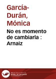 No es momento de cambiarla : Arnaiz | Biblioteca Virtual Miguel de Cervantes