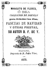 Manojito de flores o sea Colección de poesías para felicitar los días, pascuas de navidad y otras fiestas / su autor D. F. de T. | Biblioteca Virtual Miguel de Cervantes