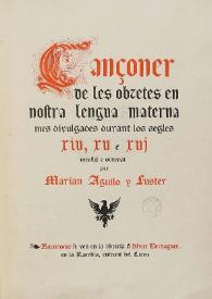 Cançoner de les obretes en nostra lengua materna mes divulgades durant los segles XIV, XV e XVI / recullit e ordenat per Marian Aguilo y Fuster | Biblioteca Virtual Miguel de Cervantes