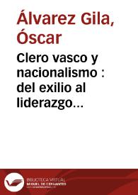 Clero vasco y nacionalismo : del exilio al liderazgo de la emigración (1900-1940) / Óscar Álvarez Gila | Biblioteca Virtual Miguel de Cervantes
