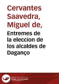Entremes de la eleccion de los alcaldes de Daganço / Miguel de Cervantes Saavedra; edición publicada por Rodolfo Schevill y Adolfo Bonilla | Biblioteca Virtual Miguel de Cervantes