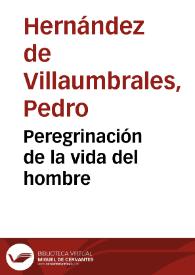 Peregrinación de la vida del hombre / Pedro Hernández de Villaumbrales | Biblioteca Virtual Miguel de Cervantes