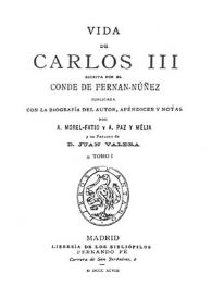 Vida de Carlos III. Tomo I / escrita por el Conde de Fernán-Núñez; publicada con la biografía del autor, apéndices y notas por A. Morel-Fatio y A. Paz y Meliá y un prólogo de Juan Valera | Biblioteca Virtual Miguel de Cervantes