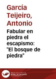 Fabular en piedra el escapismo: "El bosque de piedra" / Antonio García Teijeiro | Biblioteca Virtual Miguel de Cervantes